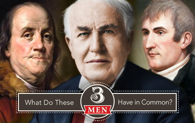 What Do Thomas Edison, Meriwether Lewis and Ben Franklin have in Common?